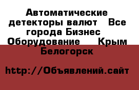 Автоматические детекторы валют - Все города Бизнес » Оборудование   . Крым,Белогорск